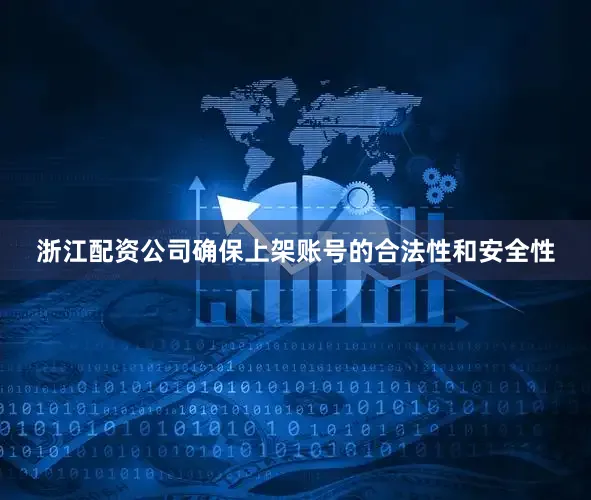 浙江配资公司确保上架账号的合法性和安全性
