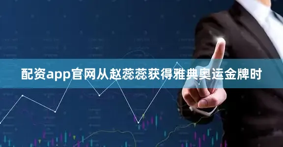 配资app官网从赵蕊蕊获得雅典奥运金牌时