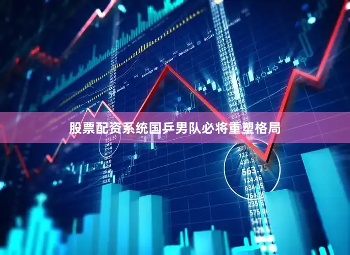 股票配资系统国乒男队必将重塑格局