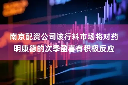 南京配资公司　　该行料市场将对药明康德的次季盈喜有积极反应