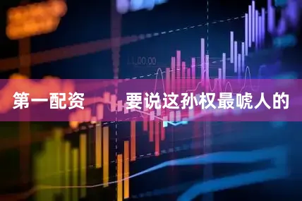 第一配资        要说这孙权最唬人的
