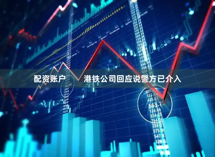 配资账户        港铁公司回应说警方已介入