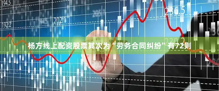 杨方线上配资股票其次为“劳务合同纠纷”有72则